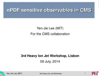 Yen-Jie Lee (MIT) For the CMS collaboration 3rd Heavy Ion Jet Workshop, Lisbon 09 July, 2014