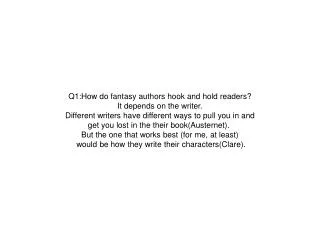 Q1:How do fantasy authors hook and hold readers? It depends on the writer.