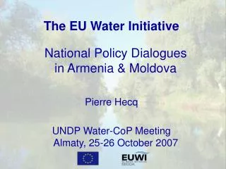 The EU Water Initiative National Policy Dialogues in Armenia &amp; Moldova Pierre Hecq