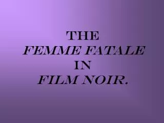 The femme fatale in film noir.
