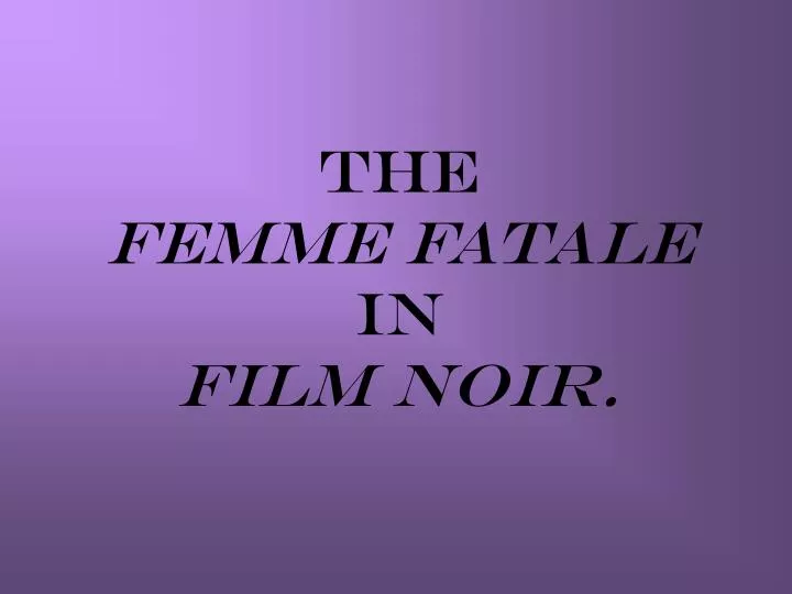 the femme fatale in film noir