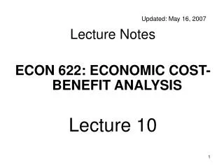 Updated: May 16, 2007 Lecture Notes ECON 622: ECONOMIC COST-BENEFIT ANALYSIS Lecture 10