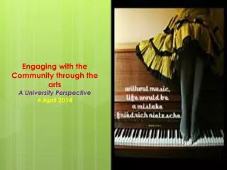 Engaging with the Community through the arts A University Perspective 4 April 2014