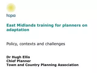 Policy, contexts and challenges Dr Hugh Ellis Chief Planner Town and Country Planning Association