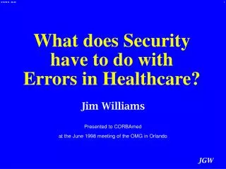 Jim Williams Presented to CORBAmed at the June 1998 meeting of the OMG in Orlando