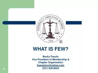 WHAT IS FEW? Becky Fasulo Vice President of Membership &amp; Chapter Organization fewvpmco@yahoo