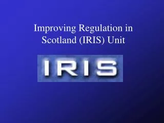 Improving Regulation in Scotland (IRIS) Unit