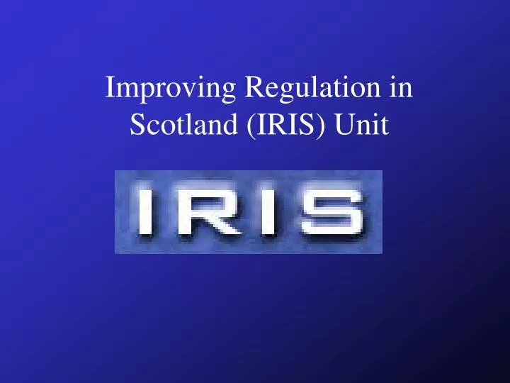 improving regulation in scotland iris unit