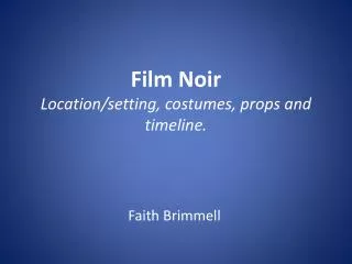 Film Noir Location/setting, costumes, props and timeline.