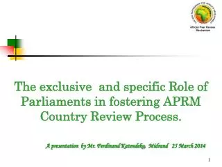 The exclusive and specific Role of Parliaments in fostering APRM Country Review Process.