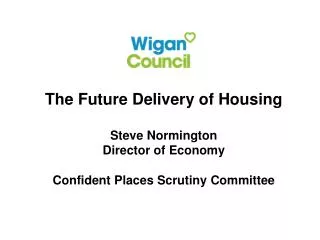 The Future Delivery of Housing Steve Normington Director of Economy