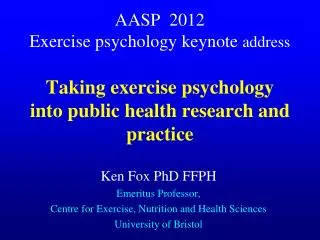 Ken Fox PhD FFPH Emeritus Professor, Centre for Exercise, Nutrition and Health Sciences