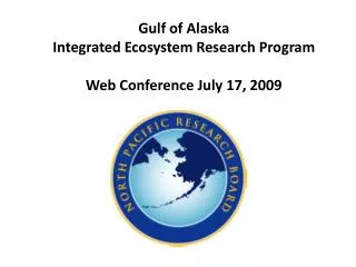 Gulf of Alaska Integrated Ecosystem Research Program Web Conference July 17, 2009