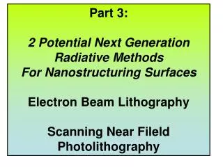 Part 3: 2 Potential Next Generation Radiative Methods For Nanostructuring Surfaces