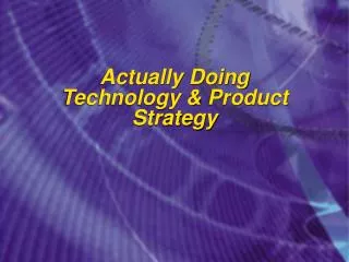Actually Doing Technology &amp; Product Strategy
