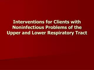 Interventions for Clients with Noninfectious Problems of the Upper and Lower Respiratory Tract