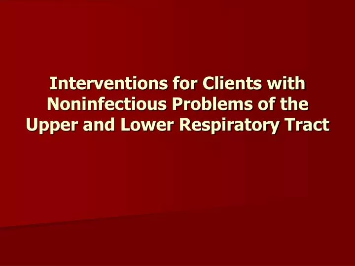 interventions for clients with noninfectious problems of the upper and lower respiratory tract