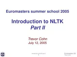 Euromasters summer school 2005 Introduction to NLTK Part II Trevor Cohn July 12, 2005
