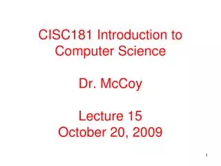 CISC181 Introduction to Computer Science Dr. McCoy Lecture 15 October 20, 2009