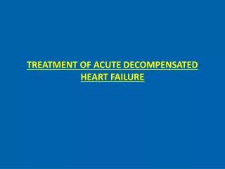 TREATMENT OF ACUTE DECOMPENSATED HEART FAILURE