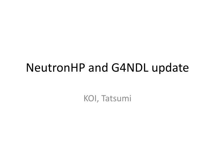 neutronhp and g4ndl update