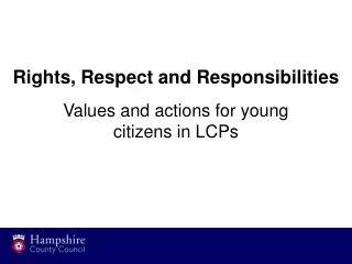 Rights, Respect and Responsibilities Values and actions for young citizens in LCPs