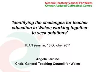 'Identifying the challenges for teacher education in Wales; working together to seek solutions'