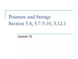 Pointers and Strings Section 5.4, 5.7-5.10, 5.12.1