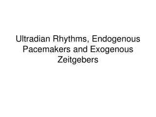 Ultradian Rhythms, Endogenous Pacemakers and Exogenous Zeitgebers