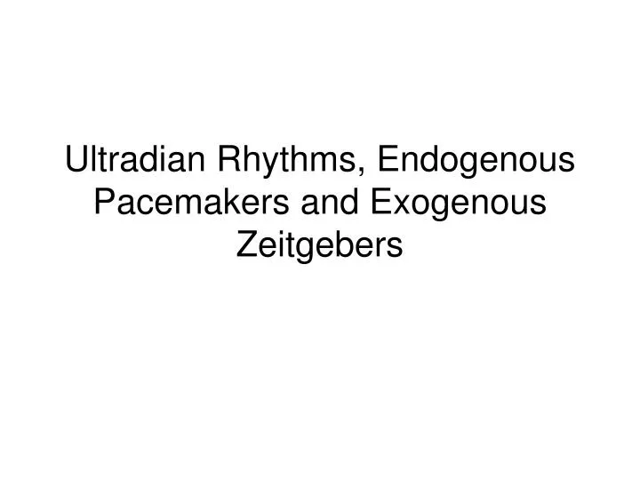 ultradian rhythms endogenous pacemakers and exogenous zeitgebers