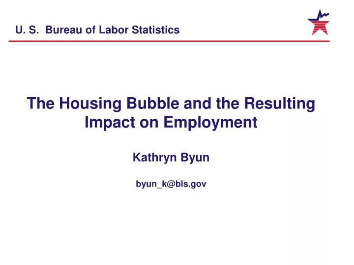 the housing bubble and the resulting impact on employment kathryn byun byun k@bls gov