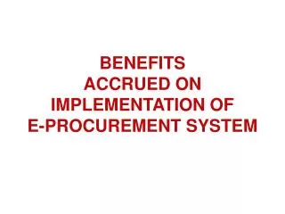 BENEFITS ACCRUED ON IMPLEMENTATION OF E-PROCUREMENT SYSTEM