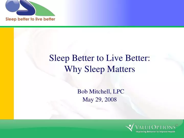 sleep better to live better why sleep matters bob mitchell lpc may 29 2008