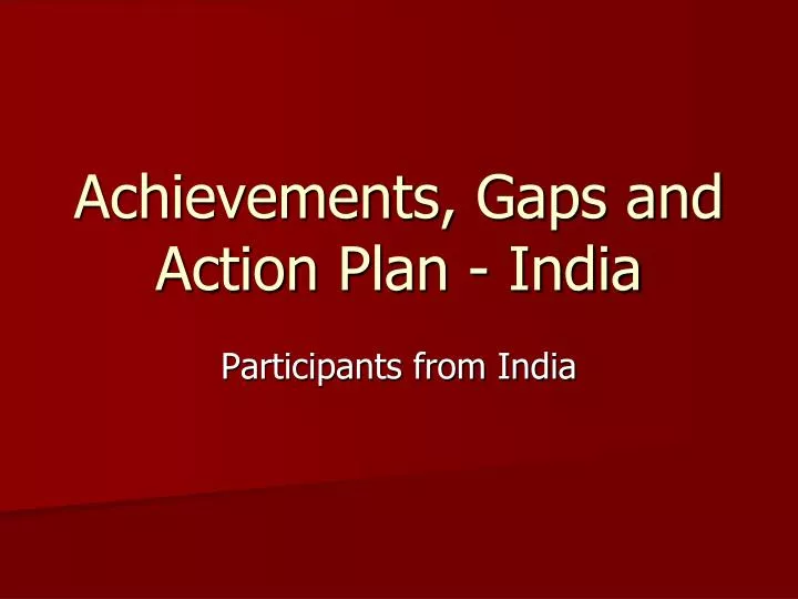 achievements gaps and action plan india