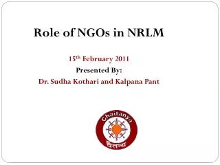 Role of NGOs in NRLM 15 th February 2011 Presented By: Dr. Sudha Kothari and Kalpana Pant