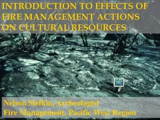 INTRODUCTION TO EFFECTS OF FIRE MANAGEMENT ACTIONS ON CULTURAL RESOURCES