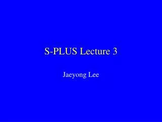S-PLUS Lecture 3