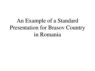 An Example of a Standard Presentation for Brasov Country in Romania