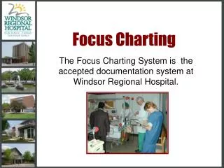 The Focus Charting System is the accepted documentation system at Windsor Regional Hospital.
