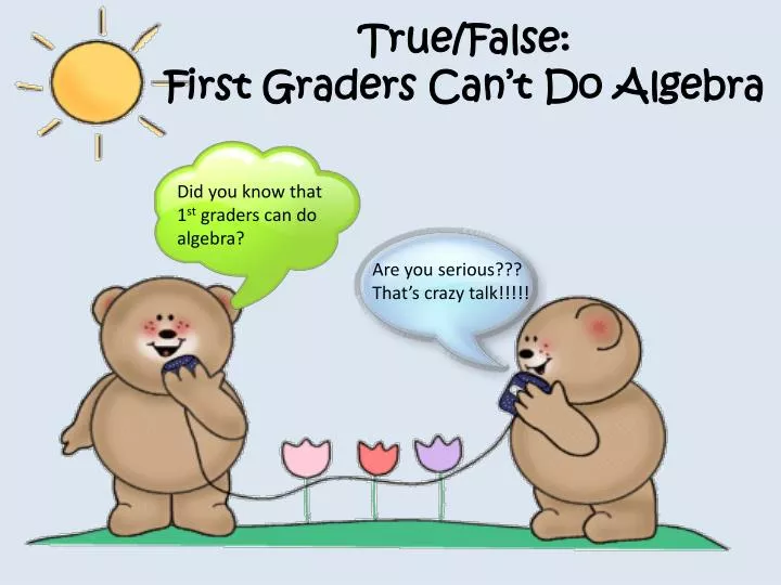 true false first graders can t do algebra