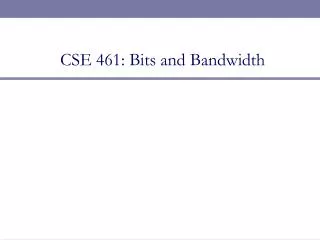 CSE 461: Bits and Bandwidth