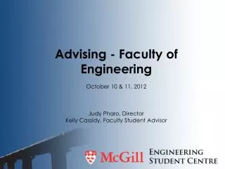 Advising - Faculty of Engineering October 10 &amp; 11, 2012 Judy Pharo, Director