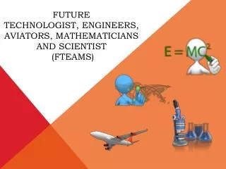 Future Technologist, Engineers, Aviators, Mathematicians and Scientist (FTEAMS)