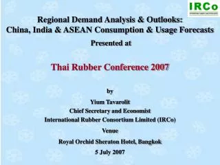 by Yium Tavarolit Chief Secretary and Economist International Rubber Consortium Limited (IRCo)