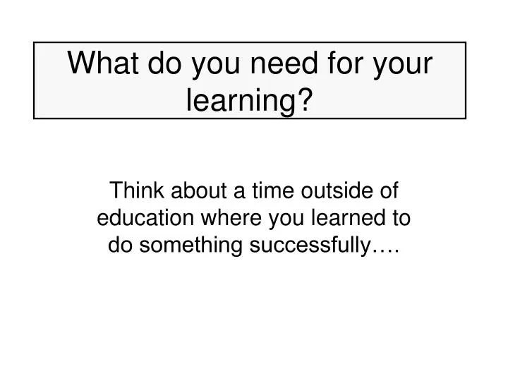 what do you need for your learning