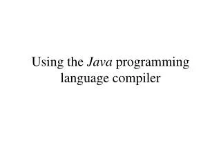 Using the Java programming language compiler