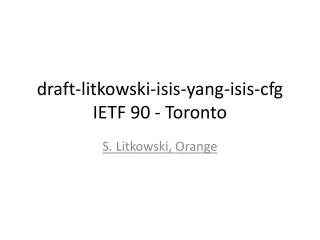 draft- litkowski - isis -yang- isis - cfg IETF 90 - Toronto