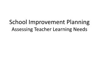 School Improvement Planning Assessing Teacher Learning Needs