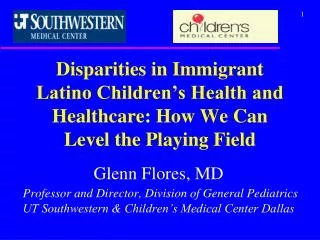 Glenn Flores, MD Professor and Director, Division of General Pediatrics