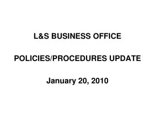 L&amp;S BUSINESS OFFICE POLICIES/PROCEDURES UPDATE January 20, 2010